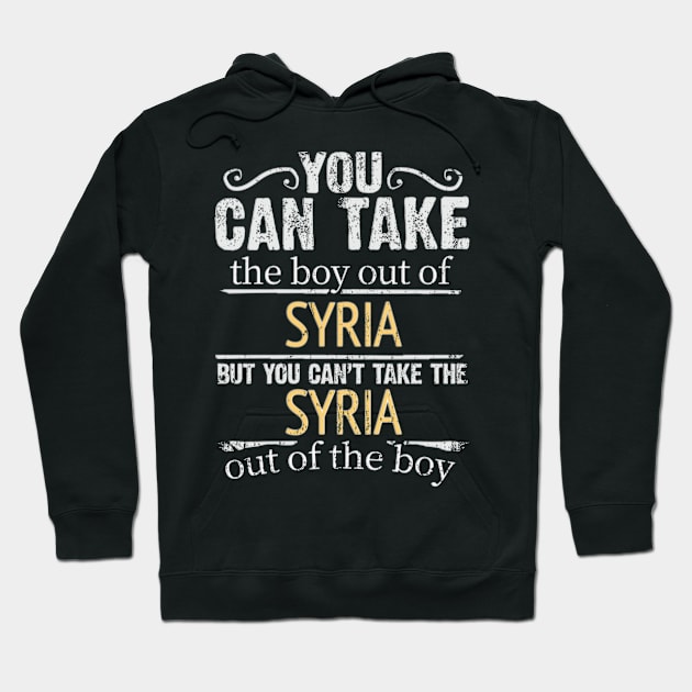 You Can Take The Boy Out Of Syria But You Cant Take The Syria Out Of The Boy - Gift for Syrian With Roots From Syria Hoodie by Country Flags